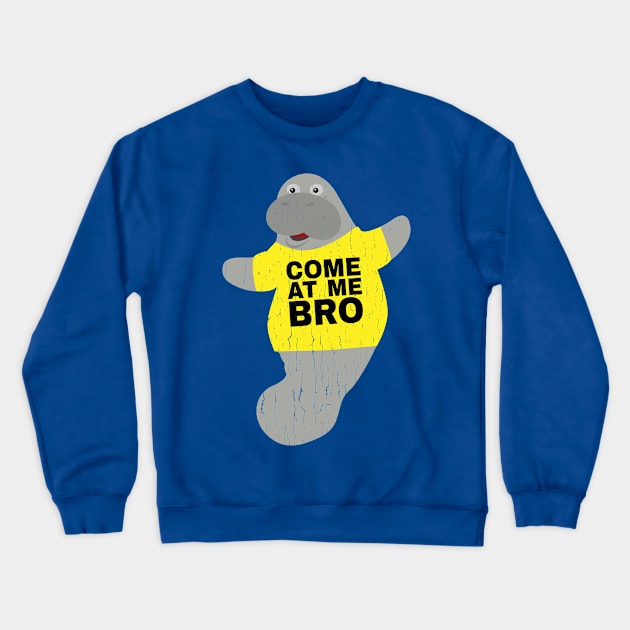 Come at me Bro Manatee In Novelty Tee Distressed Edition Crewneck Sweatshirt by Brobocop